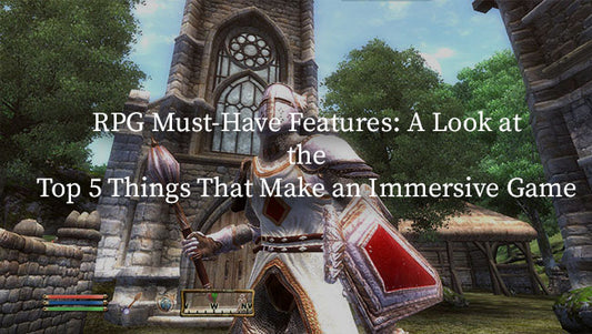 RPG Must-Have Features: A Look at the Top 5 Things That Make an Immersive Game